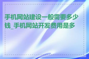 手机网站建设一般需要多少钱_手机网站开发费用是多少