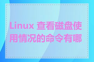 Linux 查看磁盘使用情况的命令有哪些