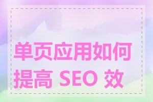 单页应用如何提高 SEO 效果